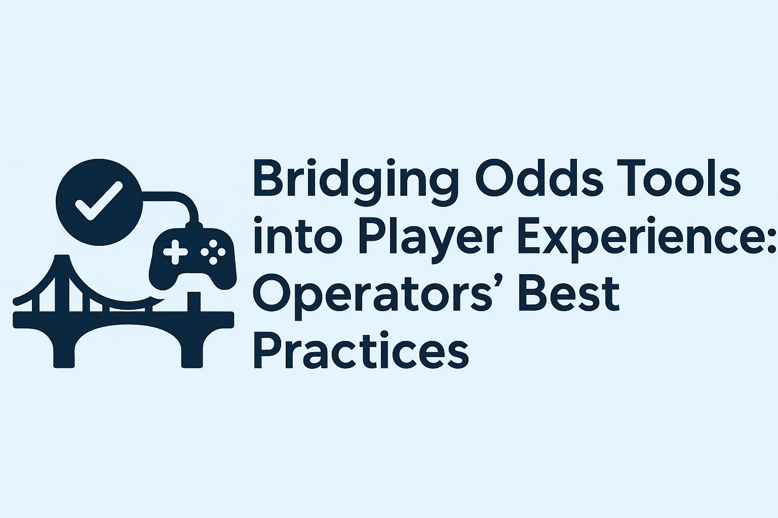 Bridging Odds Tools into Player Experience: Operators' Best Practices