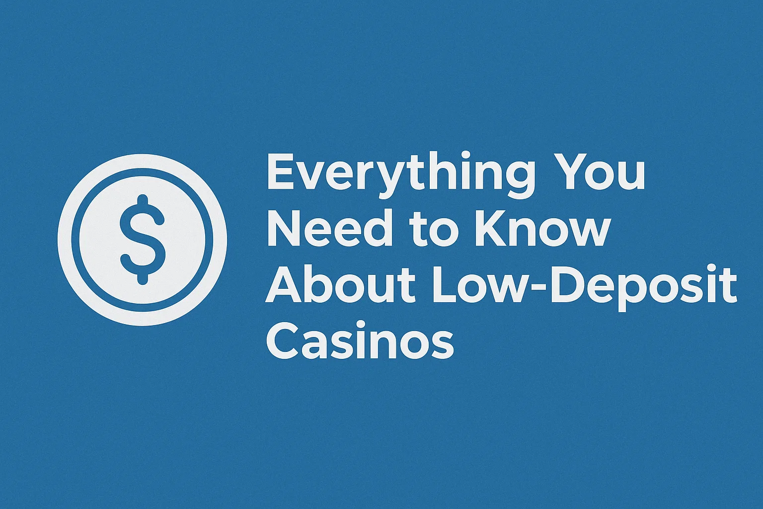 Everything You Need to Know About Low-Deposit Casinos